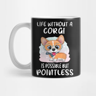 Life Without A Corgi Is Possible But Pointless (19) Mug